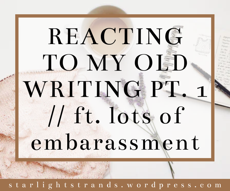 REACTING TO MY OLD WRITING PT. 1 // ft. lots of embarrassment